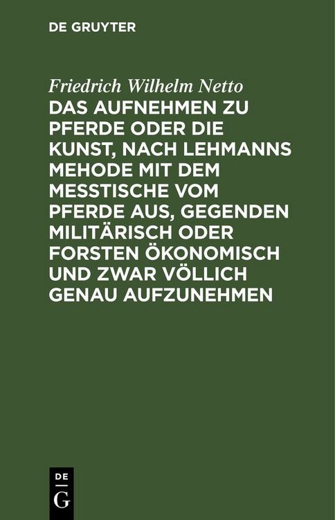 Produktbild: Das Aufnehmen zu Pferde oder die Kunst, nach Lehmanns Mehode mit dem Messtische vom Pferde aus, Gegenden milit&auml;risch oder Forsten &Ouml;konomisch und zwar v&ouml;llich genau aufzunehmen