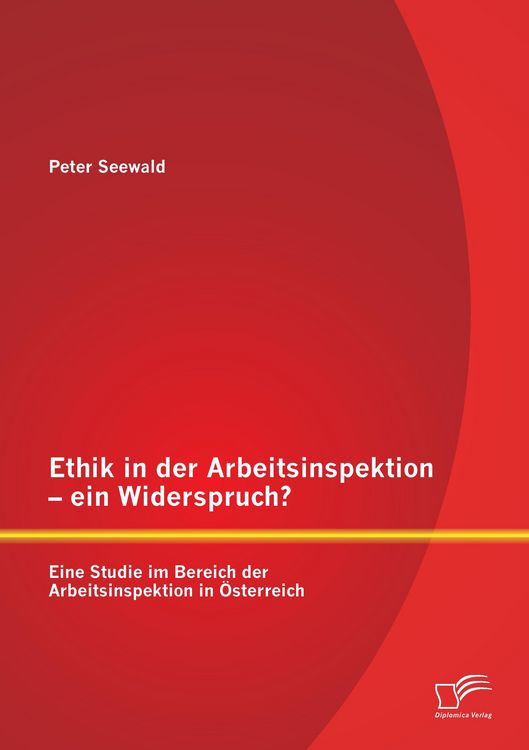 Produktbild: Ethik in der Arbeitsinspektion - ein Widerspruch? Eine Studie im Bereich der Arbeitsinspektion in &Ouml;sterreich