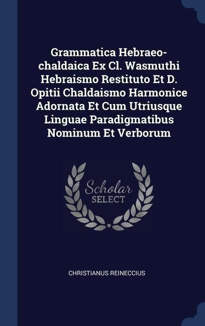 Produktbild: Grammatica Hebraeo-chaldaica Ex Cl. Wasmuthi Hebraismo Restituto Et D. Opitii Chaldaismo Harmonice Adornata Et Cum Utriusque Linguae Paradigmatibus No