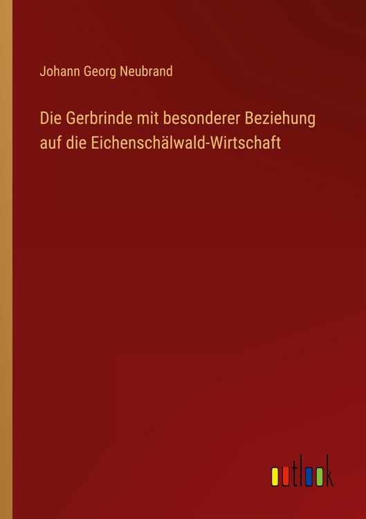 Produktbild: Die Gerbrinde mit besonderer Beziehung auf die Eichensch&auml;lwald-Wirtschaft