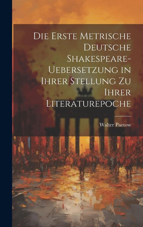 Produktbild: Die Erste Metrische Deutsche Shakespeare-Uebersetzung in Ihrer Stellung zu Ihrer Literaturepoche