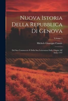 Produktbild: Nuova Istoria Della Repubblica Di Genova: Del Suo Commercio E Della Sua Letteratura Dalle Origini All' Anno 1797; Volume 1