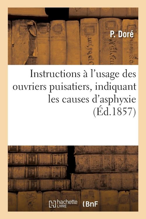 Produktbild: Instructions &Agrave; l'Usage Des Ouvriers Puisatiers Indiquant Les Causes d'Asphyxie: Moyens de Reconna&icirc;tre Leur Nature Et de Les D&eacute;truire Et Premiers Secou