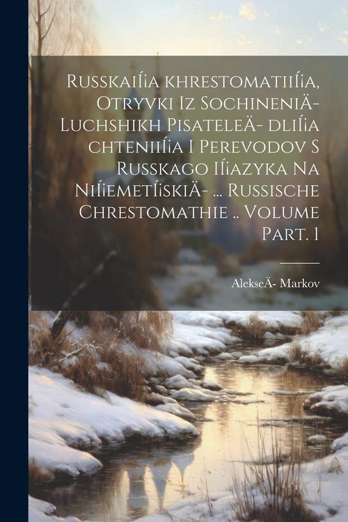 Produktbild: Russkai&Iacute;&iexcl;a khrestomatii&Iacute;&iexcl;a, otryvki iz sochineni&Auml;- luchshikh pisatele&Auml;- dli&Iacute;&iexcl;a chtenii&Iacute;&iexcl;a i perevodov s russkago i&Iacute;&iexcl;azyka na ni&Iacute;&iexcl;emet&Iacute;&iexcl;ski&Auml;- ... Russi