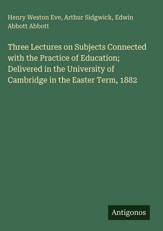 Produktbild: Three Lectures on Subjects Connected with the Practice of Education; Delivered in the University of Cambridge in the Easter Term, 1882