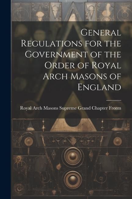 Produktbild: General Regulations for the Government of the Order of Royal Arch Masons of England