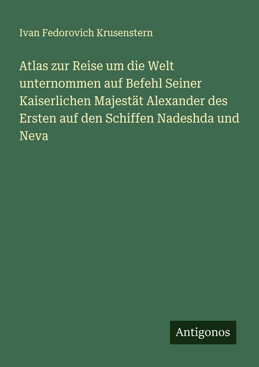 Produktbild: Atlas zur Reise um die Welt unternommen auf Befehl Seiner Kaiserlichen Majest&auml;t Alexander des Ersten auf den Schiffen Nadeshda und Neva
