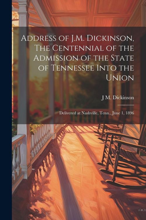 Produktbild: Address of J.M. Dickinson, The Centennial of the Admission of the State of Tennessee Into the Union: Delivered at Nashville, Tenn., June 1, 1896