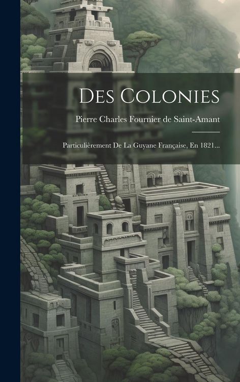 Produktbild: Des Colonies: Particuli&egrave;rement De La Guyane Fran&ccedil;aise, En 1821...