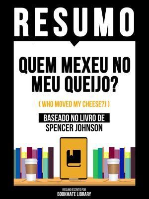 Produktbild: Resumo - Quem Mexeu No Meu Queijo? (Who Moved My Cheese?) - Baseado No Livro De Spencer Johnson