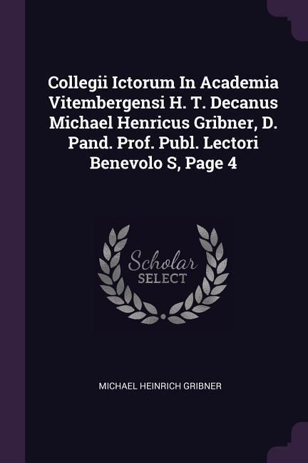 Produktbild: Collegii Ictorum In Academia Vitembergensi H. T. Decanus Michael Henricus Gribner, D. Pand. Prof. Publ. Lectori Benevolo S, Page 4