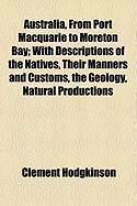 Produktbild: Australia, from Port Macquarie to Moreton Bay; With Descriptions of the Natives, Their Manners and Customs, the Geology, Natural Productions