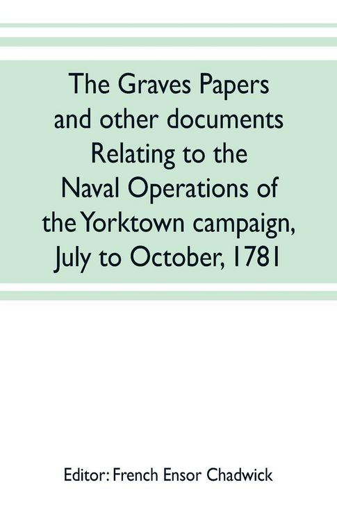 Produktbild: The Graves papers and other documents relating to the naval operations of the Yorktown campaign, July to October, 1781