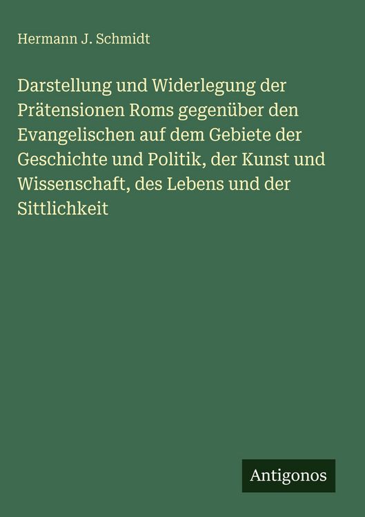 Produktbild: Darstellung und Widerlegung der Pr&auml;tensionen Roms gegen&uuml;ber den Evangelischen auf dem Gebiete der Geschichte und Politik, der Kunst und Wissenschaft,