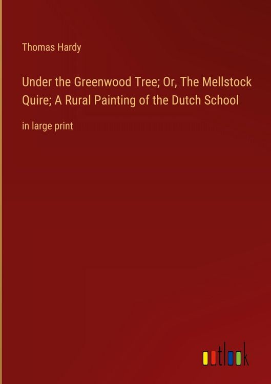 Produktbild: Under the Greenwood Tree; Or, The Mellstock Quire; A Rural Painting of the Dutch School