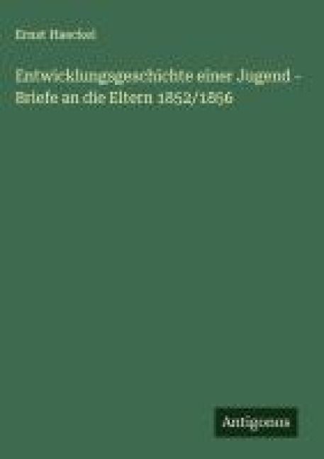 Produktbild: Entwicklungsgeschichte einer Jugend - Briefe an die Eltern 1852/1856
