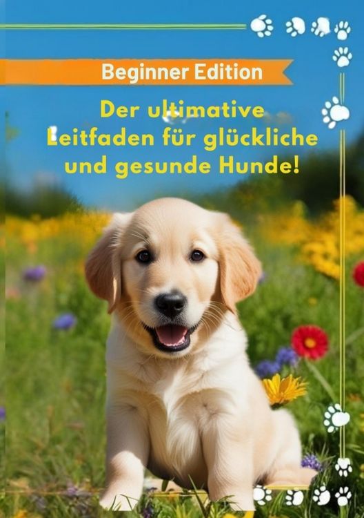 Produktbild: Der ultimative Leitfaden f&uuml;r gl&uuml;ckliche und gesunde Hunde!
