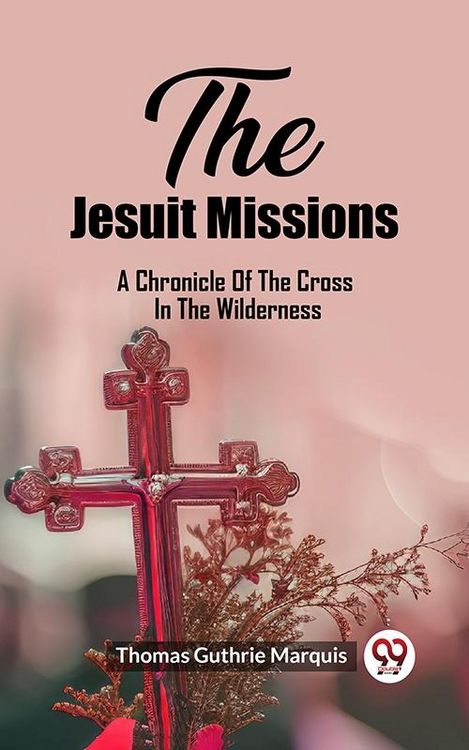 Produktbild: Jesuit Missions A Chronicle Of The Cross In The Wilderness