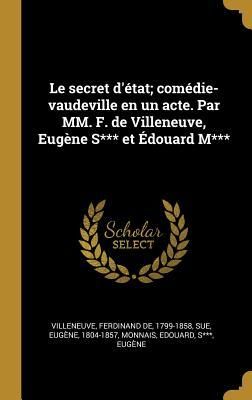 Produktbild: Le secret d'&eacute;tat; com&eacute;die-vaudeville en un acte. Par MM. F. de Villeneuve, Eug&egrave;ne S*** et &Eacute;douard M***
