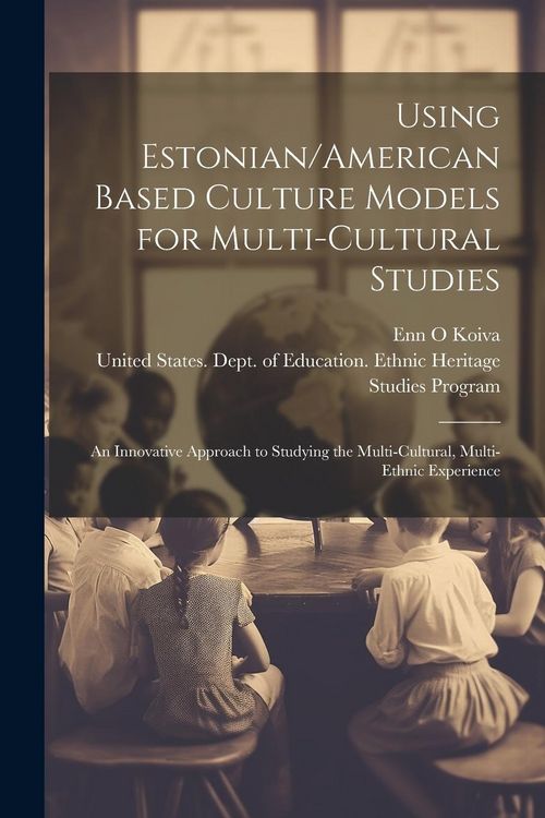 Produktbild: Using Estonian/American Based Culture Models for Multi-cultural Studies: An Innovative Approach to Studying the Multi-cultural, Multi-ethnic Experienc