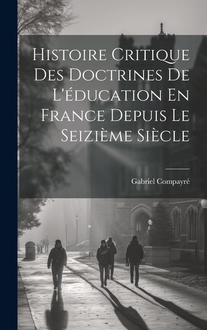 Produktbild: Histoire Critique Des Doctrines De L'&eacute;ducation En France Depuis Le Seizi&egrave;me Si&egrave;cle
