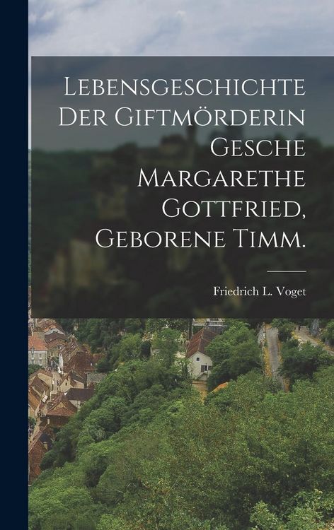 Produktbild: Lebensgeschichte der Giftm&ouml;rderin Gesche Margarethe Gottfried, geborene Timm.