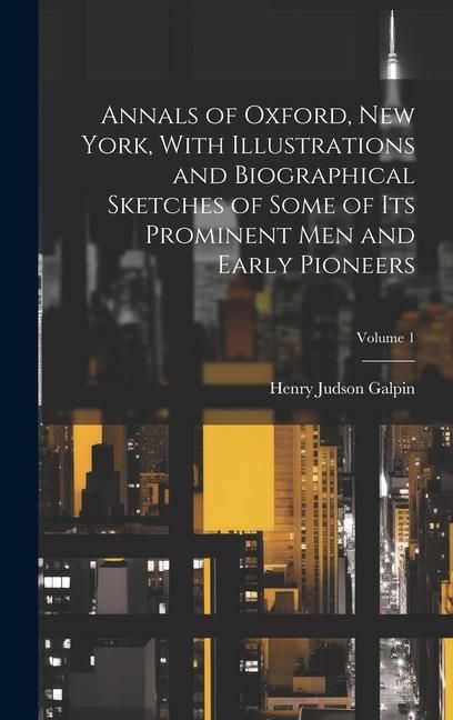 Produktbild: Annals of Oxford, New York, With Illustrations and Biographical Sketches of Some of its Prominent men and Early Pioneers; Volume 1