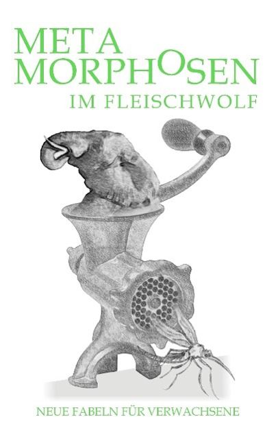 Produktbild: Metamorphosen im Fleischwolf. Neue Fabeln f&uuml;r Verwachsene