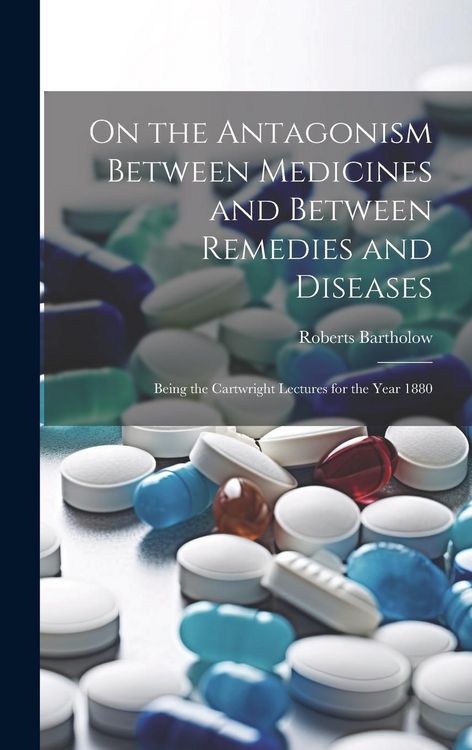 Produktbild: On the Antagonism Between Medicines and Between Remedies and Diseases: Being the Cartwright Lectures for the Year 1880