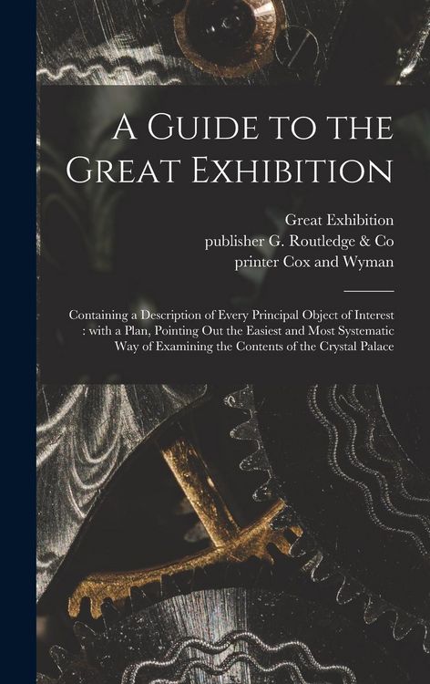 Produktbild: A Guide to the Great Exhibition: Containing a Description of Every Principal Object of Interest: With a Plan, Pointing out the Easiest and Most System