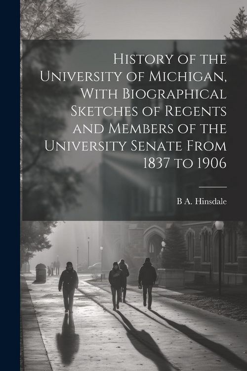 Produktbild: History of the University of Michigan, With Biographical Sketches of Regents and Members of the University Senate From 1837 to 1906