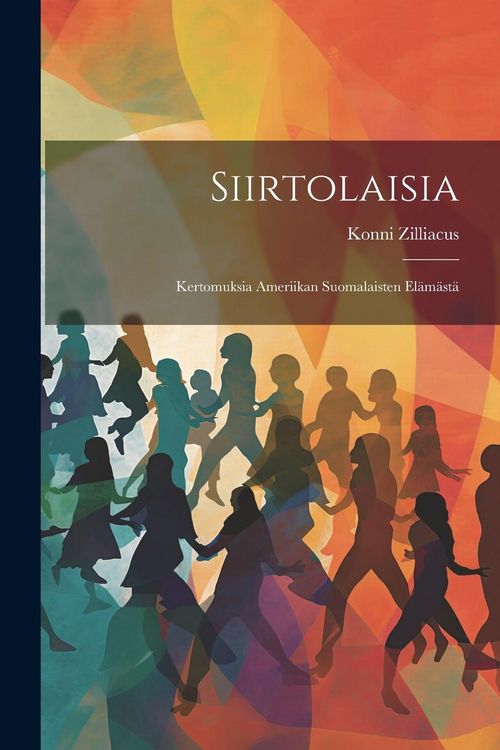 Produktbild: Siirtolaisia: Kertomuksia Ameriikan Suomalaisten El&auml;m&auml;st&auml;
