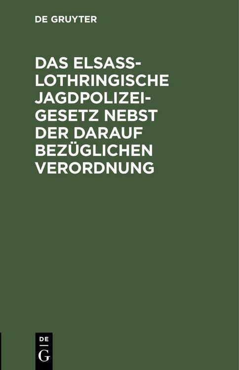Produktbild: Das Elsa&szlig;-Lothringische Jagdpolizeigesetz nebst der darauf bez&uuml;glichen Verordnung