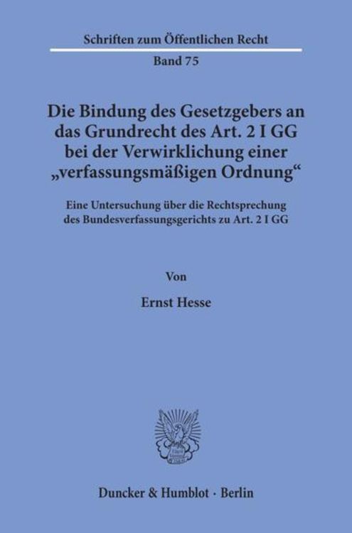Produktbild: Die Bindung des Gesetzgebers an das Grundrecht des Art. 2 I GG bei der Verwirklichung einer "verfassungsm&auml;&szlig;igen Ordnung".