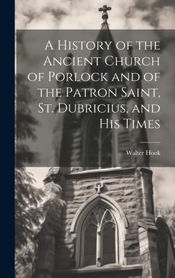 Produktbild: A History of the Ancient Church of Porlock and of the Patron Saint, St. Dubricius, and his Times