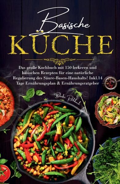 Produktbild: Basische K&uuml;che - Das gro&szlig;e Kochbuch mit 150 leckeren und basischen Rezepten f&uuml;r eine nat&uuml;rliche Regulierung des S&auml;ure-Basen-Haushalts!