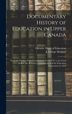 Produktbild: Documentary History of Education in Upper Canada: From the Passing of the Constitutional Act of 1791 to the Close of Rev. Dr. Ryerson's Administration