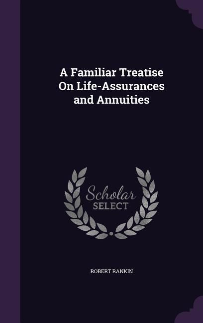 Produktbild: A Familiar Treatise On Life-Assurances and Annuities