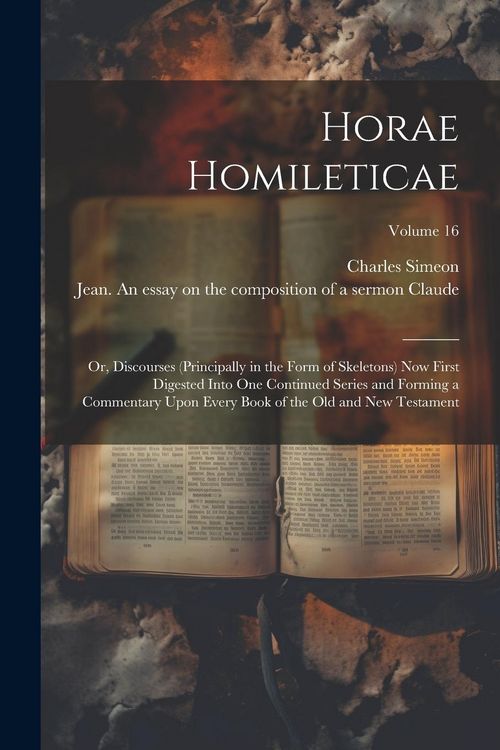 Produktbild: Horae Homileticae: Or, Discourses (principally in the Form of Skeletons) now First Digested Into one Continued Series and Forming a Comme