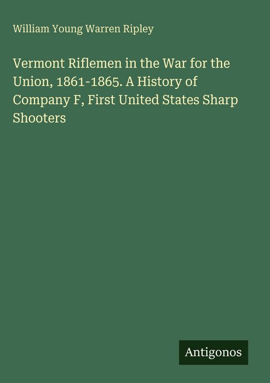 Produktbild: Vermont Riflemen in the War for the Union, 1861-1865. A History of Company F, First United States Sharp Shooters