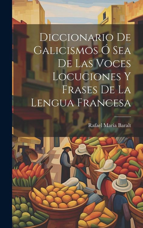 Produktbild: Diccionario de Galicismos &oacute; Sea de Las Voces Locuciones y Frases de la Lengua Francesa
