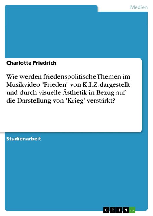 Produktbild: Wie werden friedenspolitische Themen im Musikvideo "Frieden" von K.I.Z. dargestellt und durch visuelle &Auml;sthetik in Bezug auf die Darstellung von 'Krie