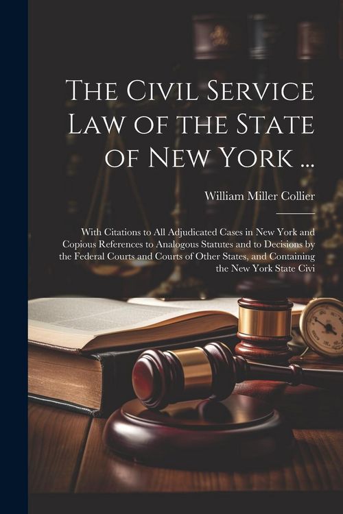 Produktbild: The Civil Service law of the State of New York ...: With Citations to all Adjudicated Cases in New York and Copious References to Analogous Statutes a