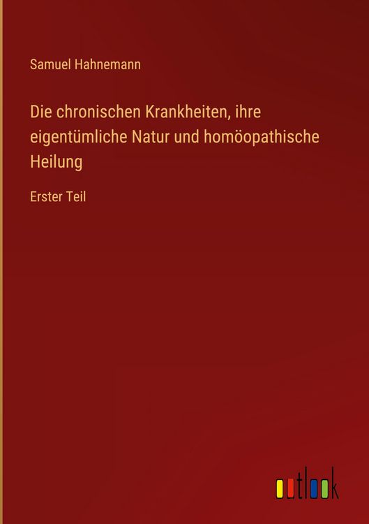 Produktbild: Die chronischen Krankheiten, ihre eigent&uuml;mliche Natur und hom&ouml;opathische Heilung