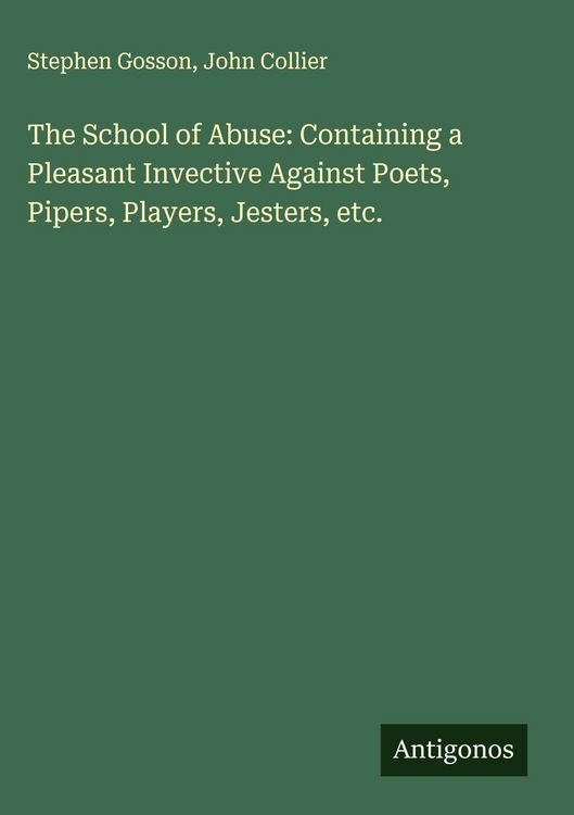 Produktbild: The School of Abuse: Containing a Pleasant Invective Against Poets, Pipers, Players, Jesters, etc.