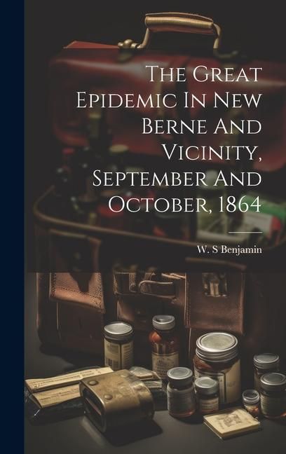 Produktbild: The Great Epidemic In New Berne And Vicinity, September And October, 1864