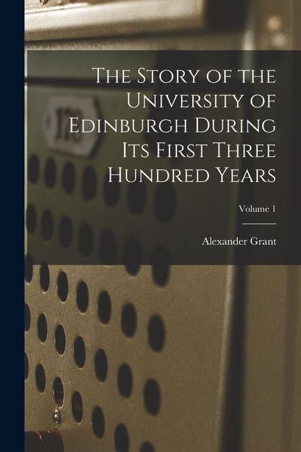 Produktbild: The Story of the University of Edinburgh During Its First Three Hundred Years; Volume 1