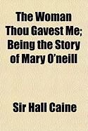 Produktbild: The Woman Thou Gavest Me; Being the Story of Mary O'Neill