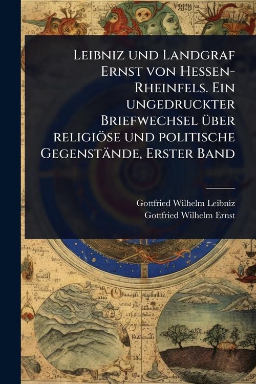 Produktbild: Leibniz und Landgraf Ernst von Hessen-Rheinfels. Ein ungedruckter Briefwechsel &Atilde;&frac14;ber religi&Atilde;&para;se und politische Gegenst&Atilde;&curren;nde, Erster Band