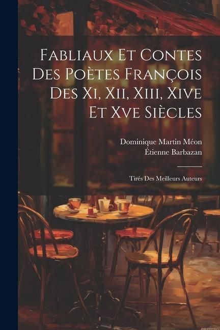 Produktbild: Fabliaux Et Contes Des Po&egrave;tes Fran&ccedil;ois Des Xi, Xii, Xiii, Xive Et Xve Si&egrave;cles: Tir&eacute;s Des Meilleurs Auteurs